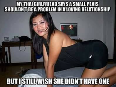 My Asian girlfriend said there's nothing wrong with having a little penis.<br />
Still wish she didn't have one though...